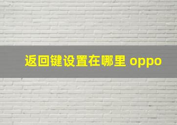 返回键设置在哪里 oppo